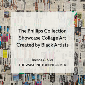 A collage of magazine articles and images with text overlay that reads "The Phillips Collection Showcase Collage Art Created by Black Artists, Brenda C. Siler, The Washington Informer"