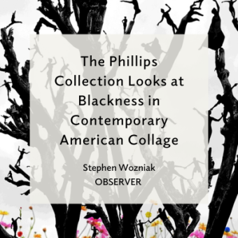 A collage of black figures balancing and climbing up tree brances. Text overlay reads: 'The Phillips Collection Looks at Blackness in Contemporary American Collage, Stephen Wozniak, Observer'